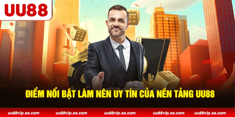 Điểm nổi bật làm nên uy tín của nền tảng UU88