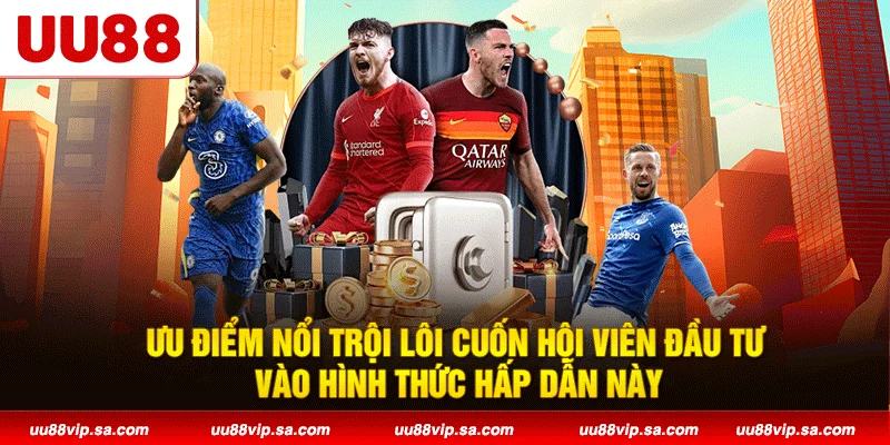 Ưu điểm nổi trội lôi cuốn hội viên đầu tư vào hình thức hấp dẫn này