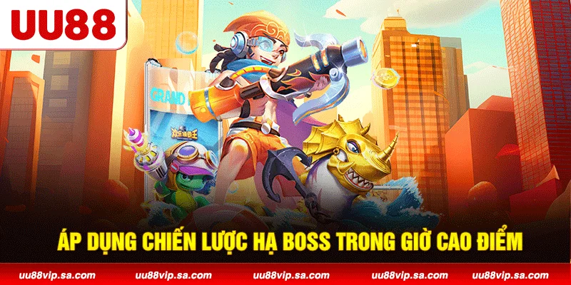 Áp dụng chiến lược hạ boss trong giờ cao điểm