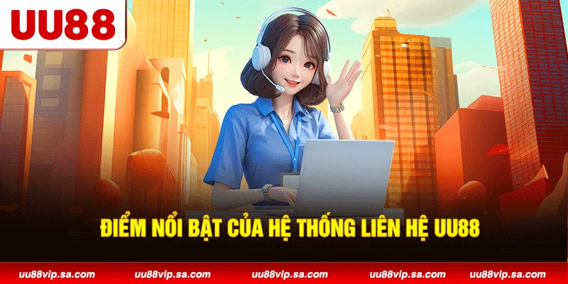 Điểm nổi bật của hệ thống liên hệ UU88