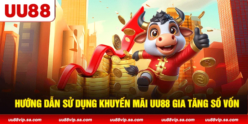 Hướng dẫn sử dụng khuyến mãi UU88 gia tăng số vốn