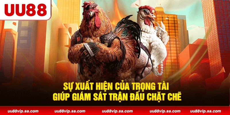 Sự xuất hiện của trọng tài giúp giám sát trận đấu chặt chẽ